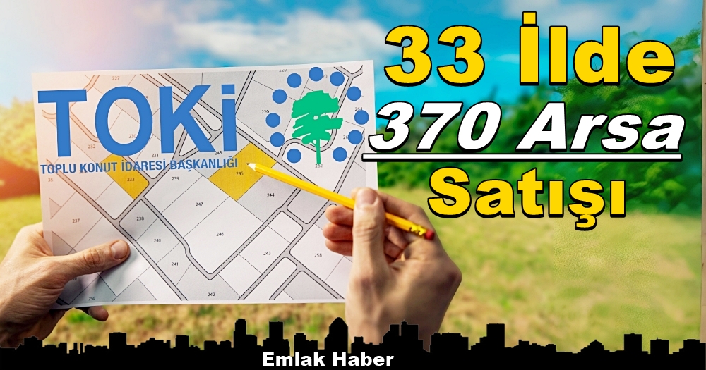8-9 Mayıs Tarihinde TOKİ’den 33 ilde 370 arsa satışı