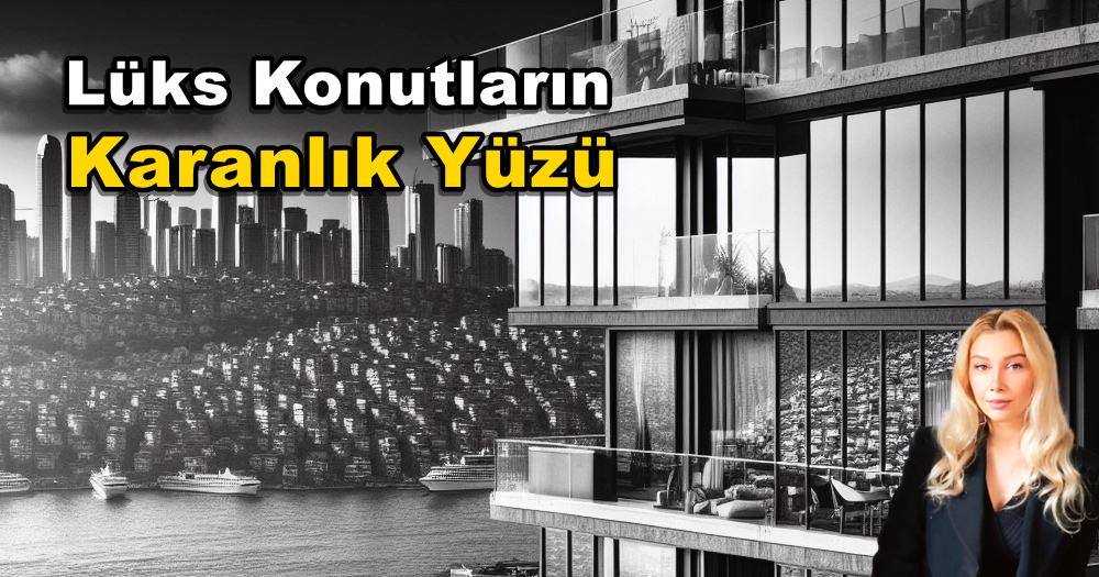 Türkiye’de Lüks Konutların Karanlık Yüzü