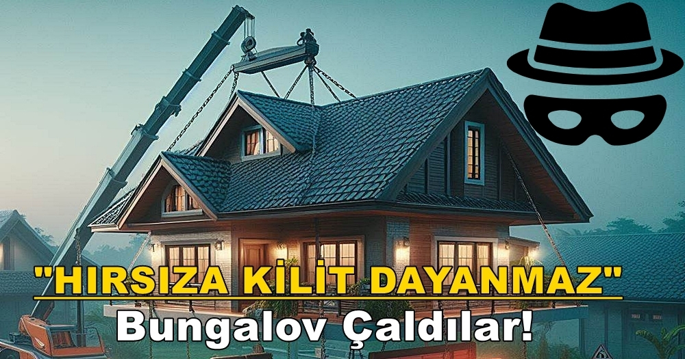 “HIRSIZA KİLİT DAYANMAZ” Bungalov Çaldılar!