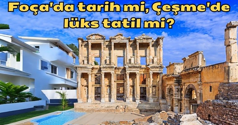 İzmir Foça’da Uygun Fiyatlı Tarih mi, Çeşme’de Lüks Tatil mi?