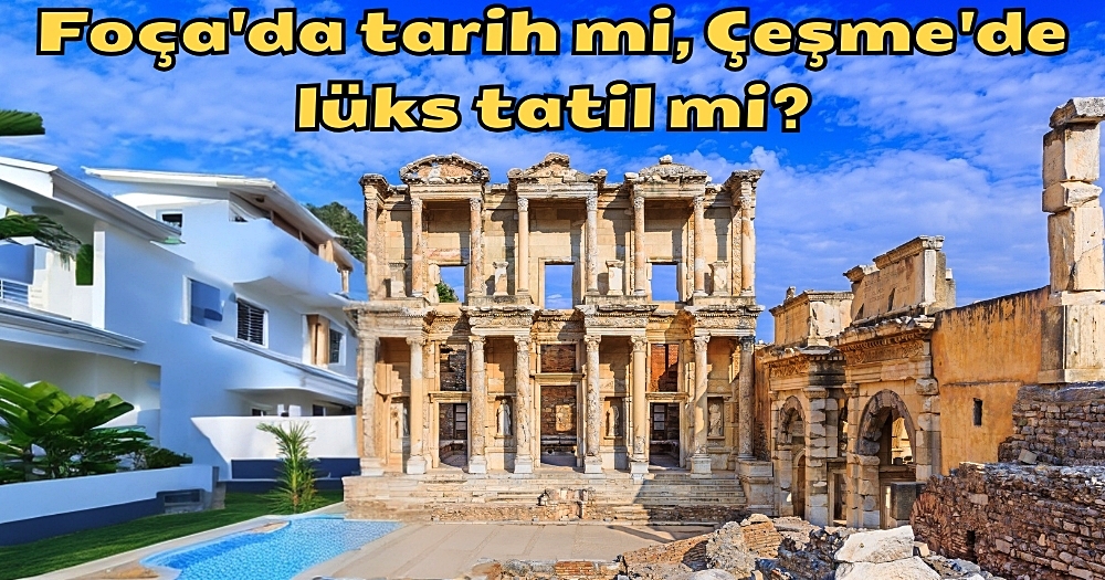 İzmir Foça’da Uygun Fiyatlı Tarih mi Çeşme’de Lüks Tatil mi?