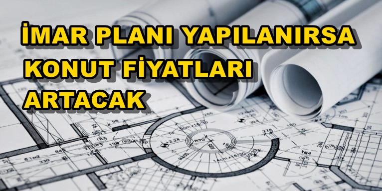 İmar Planı Yeniden Yapılanırsa Konutlar Değer Kazanacak