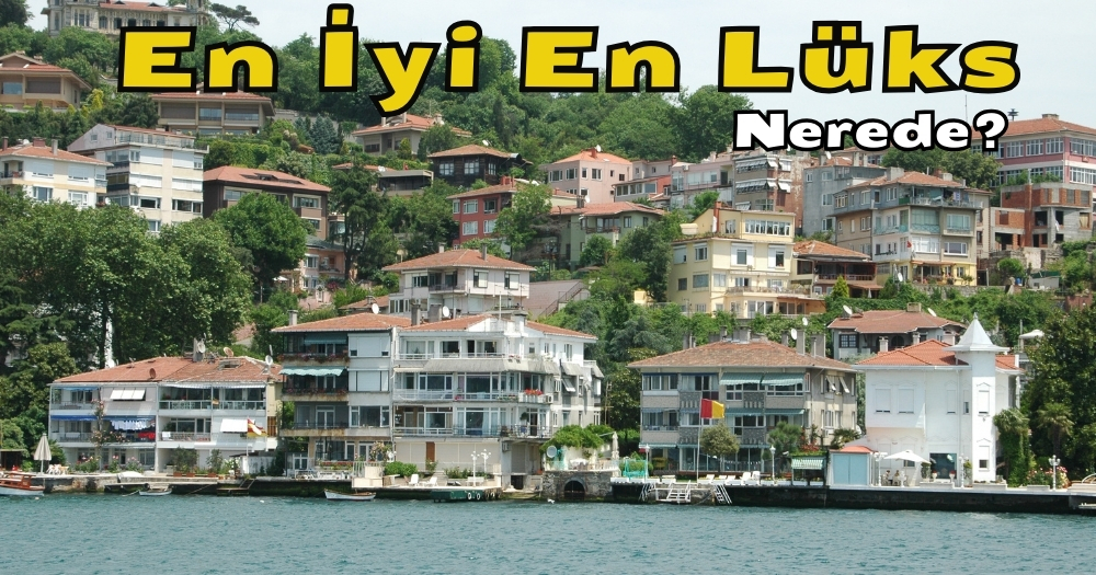 İstanbul’un En İyi En Lüks Villaları Siteleri Nerede?