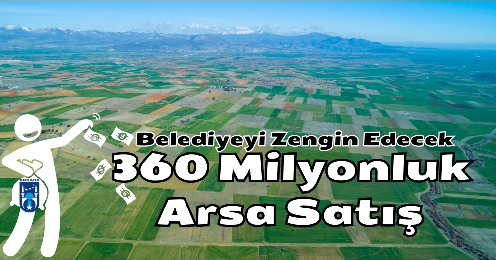 Ankara Büyükşehir Belediyesi’nden 360 Milyonluk Arsa Satışı