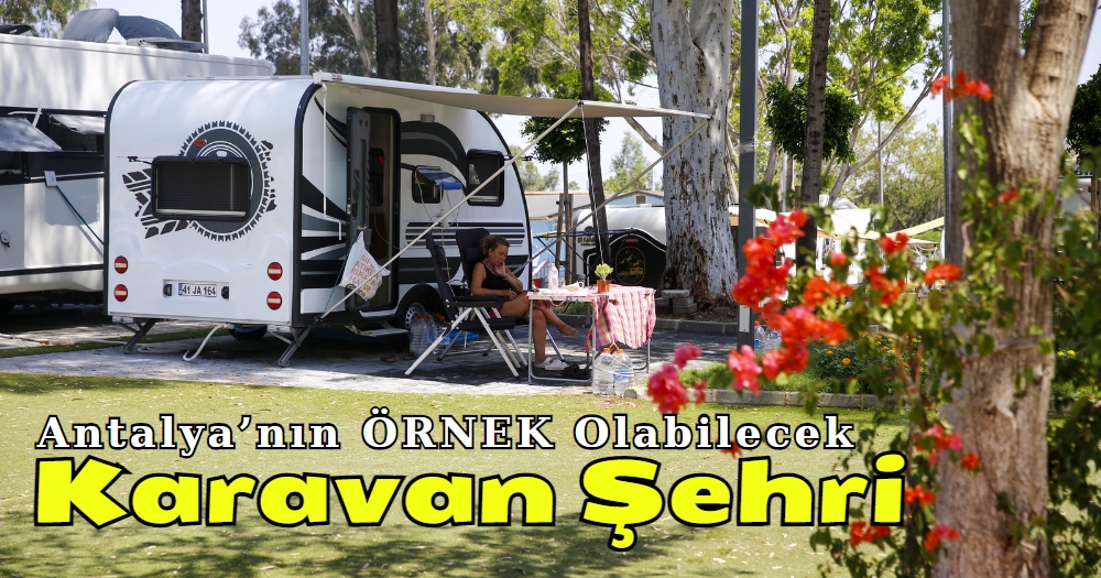 Antalya’nın Örnek Karavan Şehri’nden Herkes Mutlu