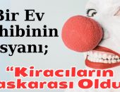 Bir Ev Sahibinin İsyanı: “KİRACININ MASKARASI OLDUK”