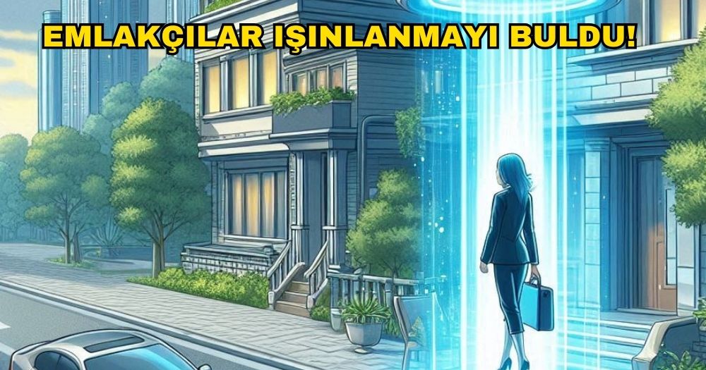 Gayrimenkul Danışmanları Işınlanmayı Buldu!!!