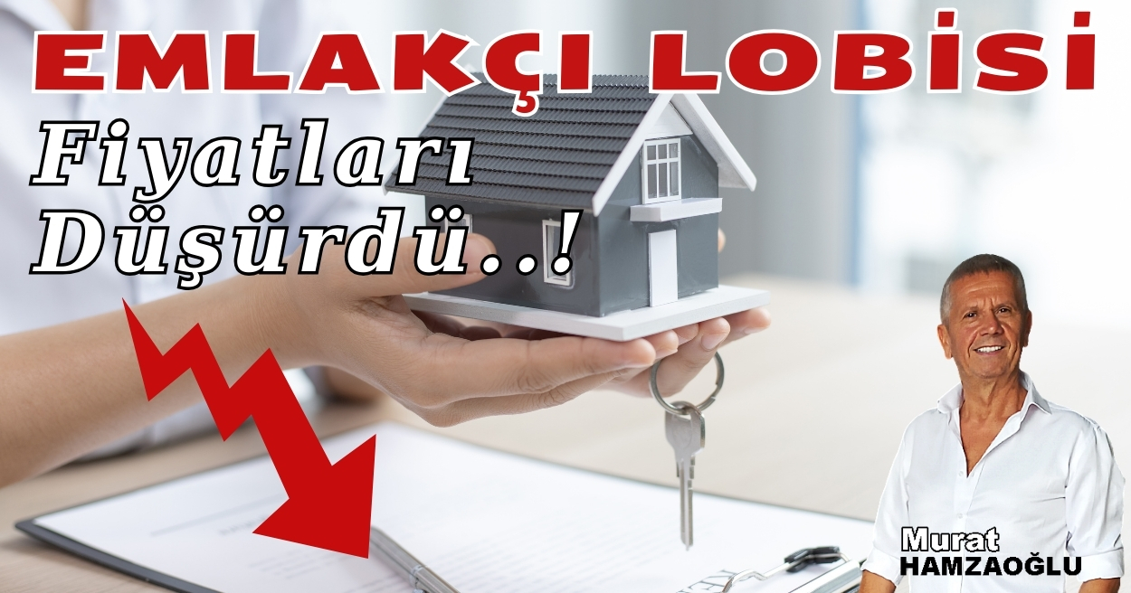 “Emlak&Emlakçı LOBİSİ” Konut Fiyatlarını Düşürdü..!