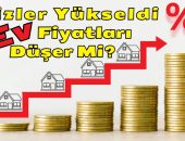 Faizler Yükseldi Ev Fiyatları Düşer Mi? Yoksa Yükselir Mi?
