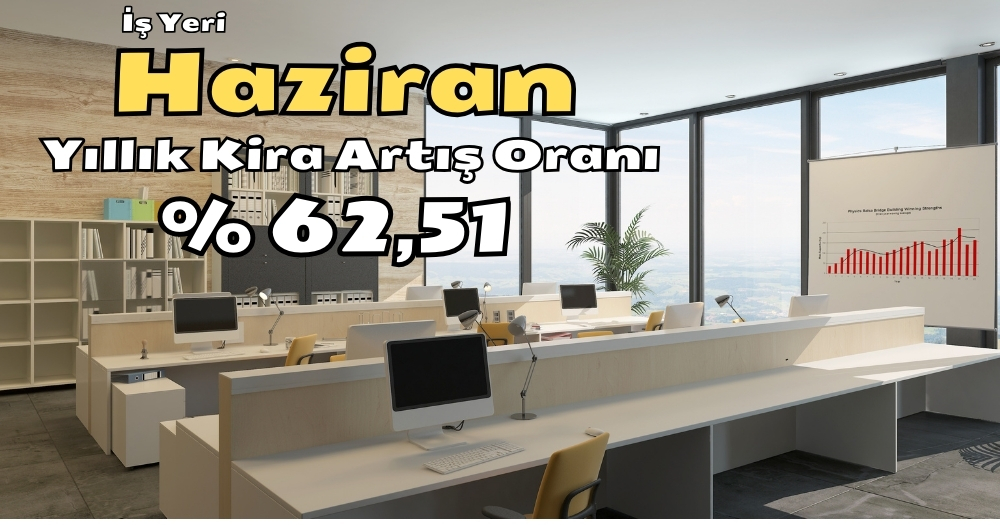 İş Yeri Kira Artış Oranı Haziran 2024 Yüzde 62,51 Oldu