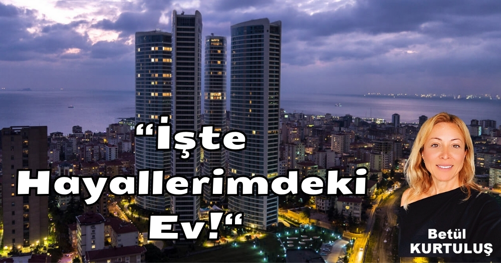 “İşte Hayallerimdeki Ev!” Göztepe Betül Kurtuluş Yazdı