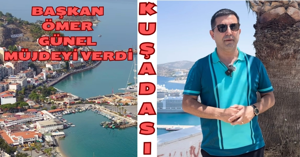 Kuşadası Belediye Başkanı Ömer Günel Müjdeyi Verdi