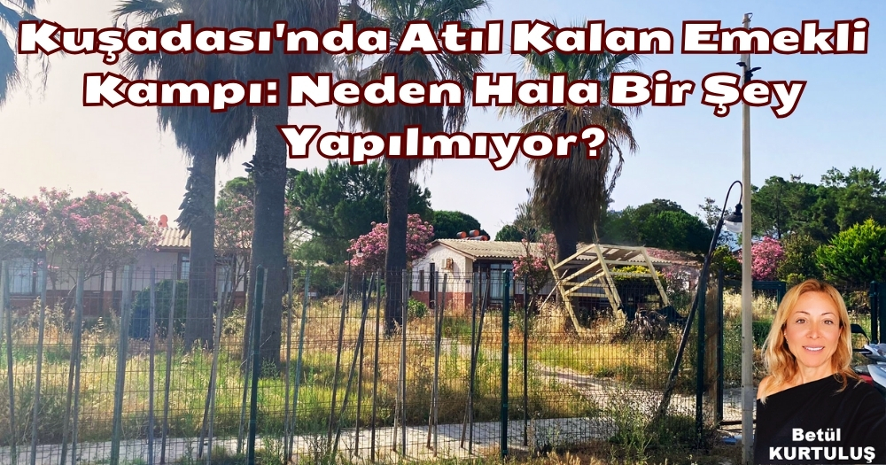 Kuşadası Emekli Sandığı Kampı Neden Hala Bir Şey Yapılmıyor?