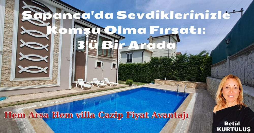 Sapanca’da Sevdiklerinizle Komşu Olma Fırsatı:3’ü Bir Arada