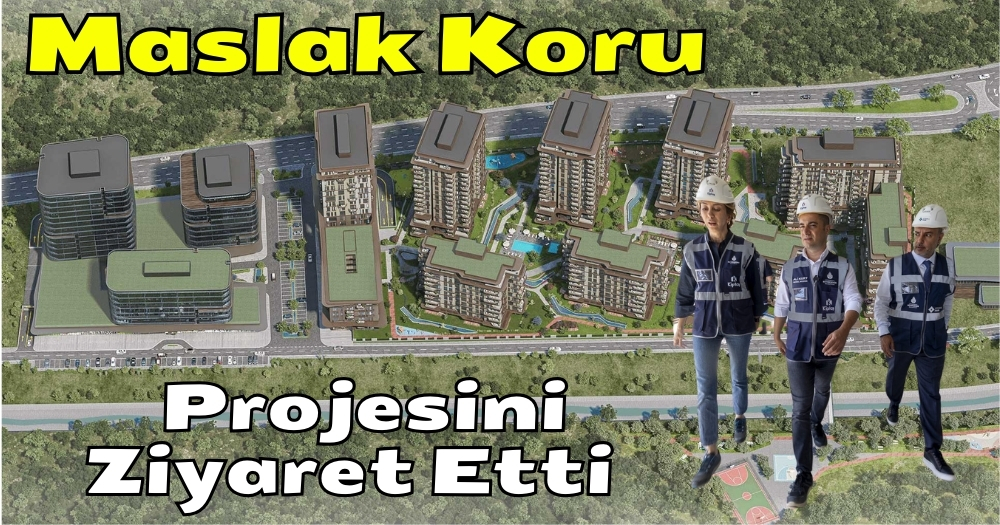 Kurt, Kiptaş İnvest Maslak Koru Projesini Ziyaret Etti