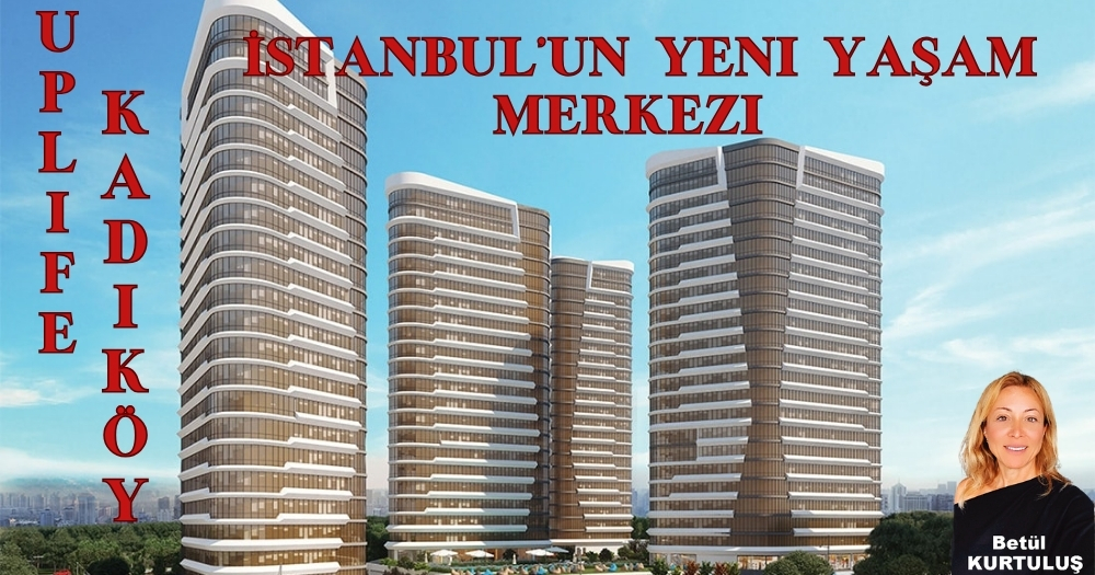 UPLife Kadıköy İstanbul’un Yeni Yaşam Merkezi