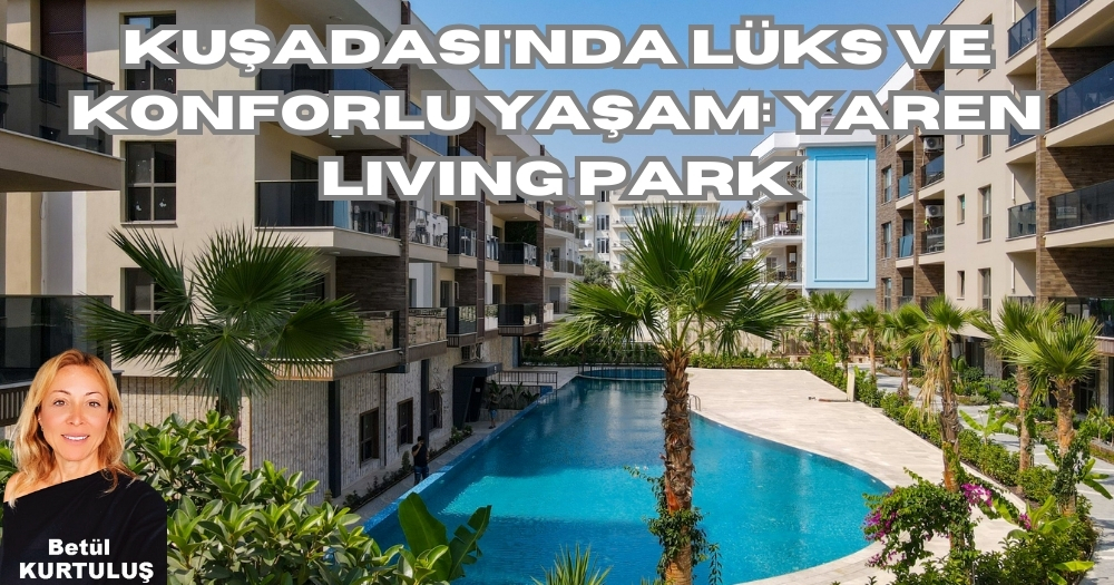 Kuşadası’nda Lüks ve Konforlu Yaşam: Yaren Living Park